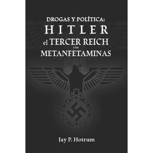 Hitler, el Tercer Reich, y las Metanfetaminas: Drogas y política - Paperback