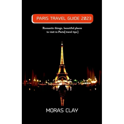 Paris Travel Guide 2023: Romantic things, beautiful places to visit in Paris[travel tips] - Paperback