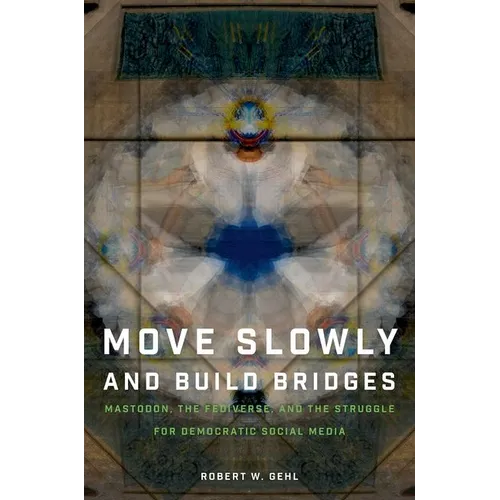 Move Slowly and Build Bridges: Mastodon, the Fediverse, and the Struggle for Democratic Social Media - Paperback