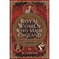 The Royal Women Who Made England: The Tenth Century in Saxon England - Hardcover