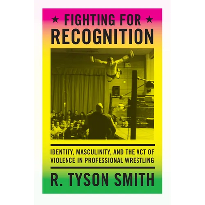 Fighting for Recognition: Identity, Masculinity, and the Act of Violence in Professional Wrestling - Paperback