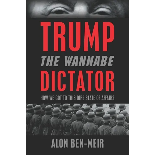 Trump: The Wannabe Dictator: How We Got to This Dire State of Affairs - Paperback