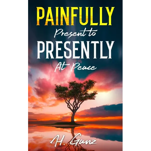 Painfully Present To Presently At Peace - Paperback