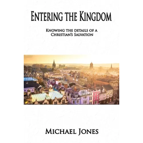 Entering the Kingdom: Knowing the details of a Christian's salvation - Paperback
