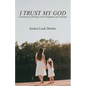 I Trust My God: A Testament of Trusting God in Tragedies and Triumphs - Paperback