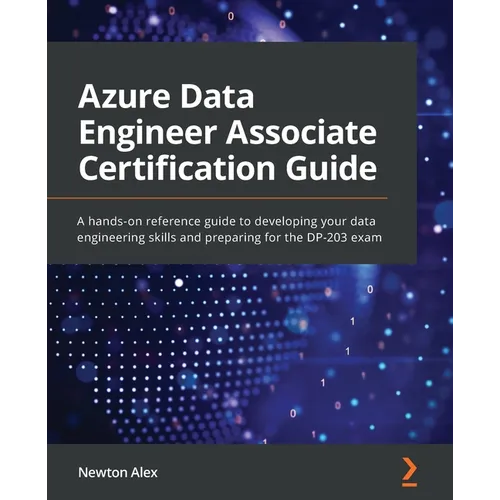 Azure Data Engineer Associate Certification Guide: A hands-on reference guide to developing your data engineering skills and preparing for the DP-203 - Paperback