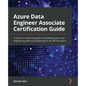 Azure Data Engineer Associate Certification Guide: A hands-on reference guide to developing your data engineering skills and preparing for the DP-203 - Paperback