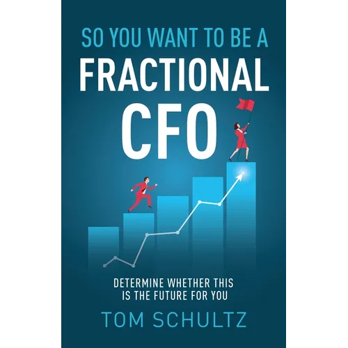 So You Want to be a Fractional CFO: Determine Whether This is the Future For You - Paperback
