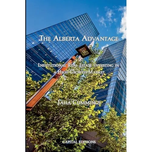 The Alberta Advantage: Institutional Real Estate Investing in a High-Growth Market - Paperback