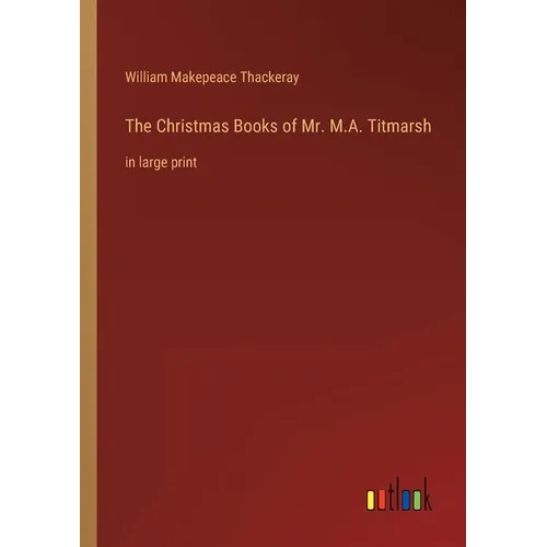 The Christmas Books of Mr. M.A. Titmarsh: in large print - Paperback