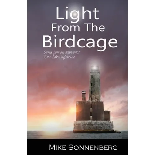 Light From The Birdcage: Stories From An Abandoned Lighthouse - Paperback