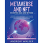 Metaverse and NFT Investing 2022 and Beyond: A Beginners Guide On Making Money In Virtual Lands, Blockchain Gaming, Non-Fungible Tokens, Crypto Art, D - Paperback
