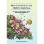 How To Survive Your Child's Addiction: A Guide To Recovering Peace And Rediscovering Joy - Hardcover