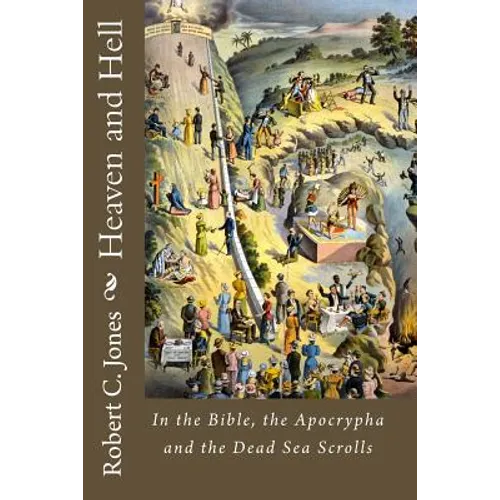 Heaven and Hell: In the Bible, the Apocrypha and the Dead Sea Scrolls - Paperback