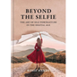 Beyond the Selfie: The Art of Self Portraiture in the Digital Age - Paperback