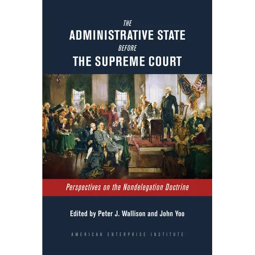 The Administrative State Before the Supreme Court: Perspectives on the Nondelegation Doctrine - Paperback