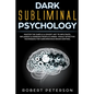 Dark Subliminal Psychology: Master the Subtle & Covert Art to Infiltrate, Influence & Conquer People's Minds -Highly Effective Techniques for Subc - Paperback