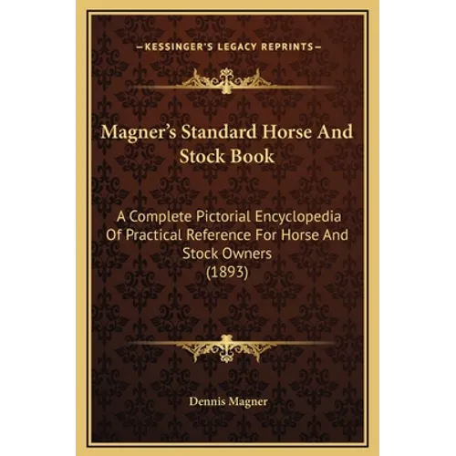 Magner's Standard Horse and Stock Book: A Complete Pictorial Encyclopedia of Practical Reference for Horse and Stock Owners (1893) - Hardcover