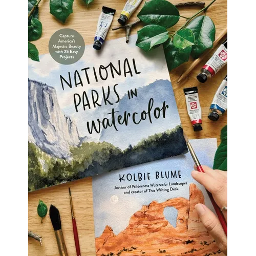 National Parks in Watercolor: Capture America's Majestic Beauty with 25 Easy Projects - Paperback