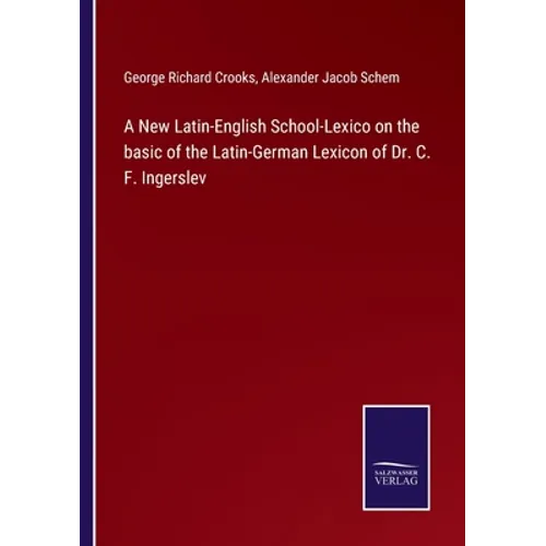 A New Latin-English School-Lexico on the basic of the Latin-German Lexicon of Dr. C. F. Ingerslev - Paperback