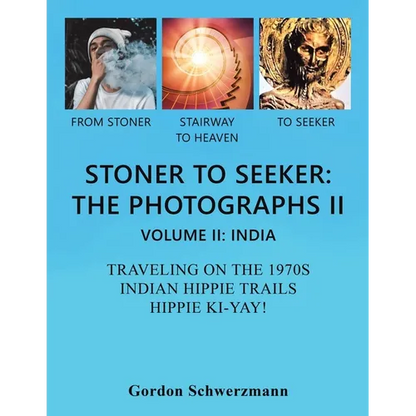 Stoner to Seeker: the Photographs Ii: Volume Ii: India Traveling on the 1970S Indian Hippie Trail Hippie Ki Yay! - Paperback
