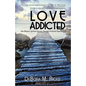 Love Addicted: One Woman's Spiritual Journey Through Emotional Dependency - Paperback