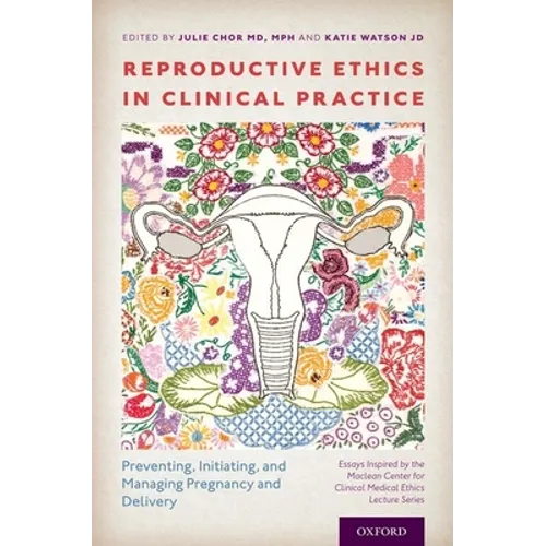 Reproductive Ethics in Clinical Practice: Preventing, Initiating, and Managing Pregnancy and Delivery--Essays Inspired by the MacLean Center for Clini - Paperback