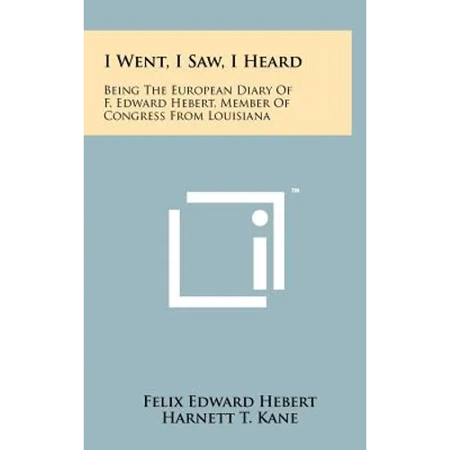 I Went, I Saw, I Heard: Being the European Diary of F. Edward Hebert, Member of Congress from Louisiana - Hardcover