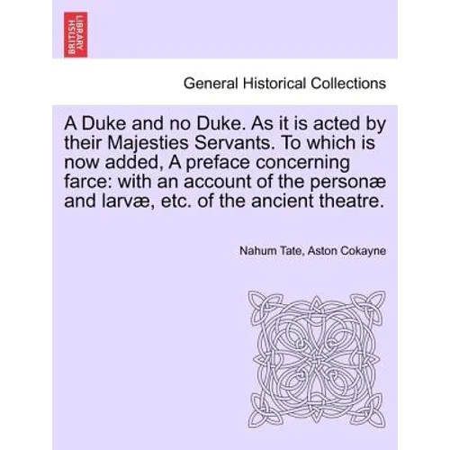 A Duke and No Duke. as It Is Acted by Their Majesties Servants. to Which Is Now Added, a Preface Concerning Farce: With an Account of the Personae and - Paperback