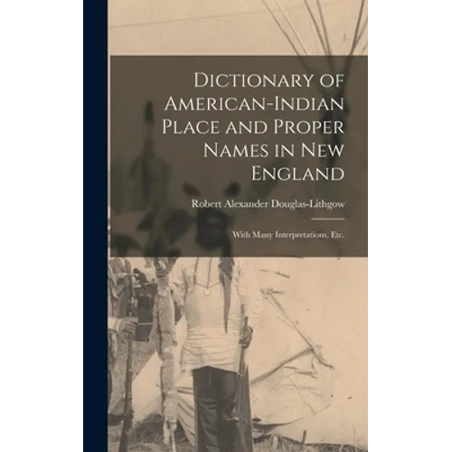 Dictionary of American-Indian Place and Proper Names in New England; With Many Interpretations, Etc. - Hardcover