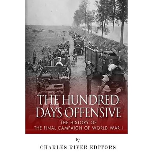 The Hundred Days Offensive: The History of the Final Campaign of World War I - Paperback