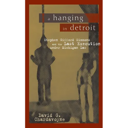 A Hanging in Detroit: Stephen Gifford Simmons and the Last Execution Under Michigan Law - Paperback