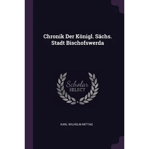 Chronik Der Königl. Sächs. Stadt Bischofswerda - Paperback