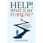 Help! What Is My Purpose?: Understanding Life Purpose and How to Discover Yours - Paperback