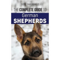 The Complete Guide to German Shepherds: Selecting, Training, Feeding, Exercising, and Loving your new German Shepherd - Hardcover