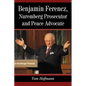 Benjamin Ferencz, Nuremberg Prosecutor and Peace Advocate - Paperback
