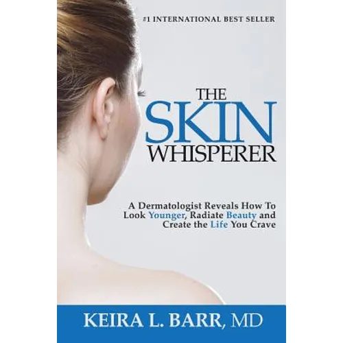 The Skin Whisperer: A Dermatologist Reveals How to Look Younger, Radiate Beauty and Live the Life You Crave - Paperback