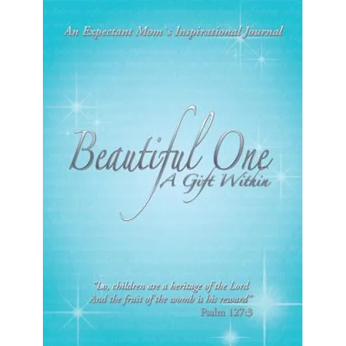 Beautiful One: A Gift Within: An Expectant Moms Inspirational Journal - Paperback