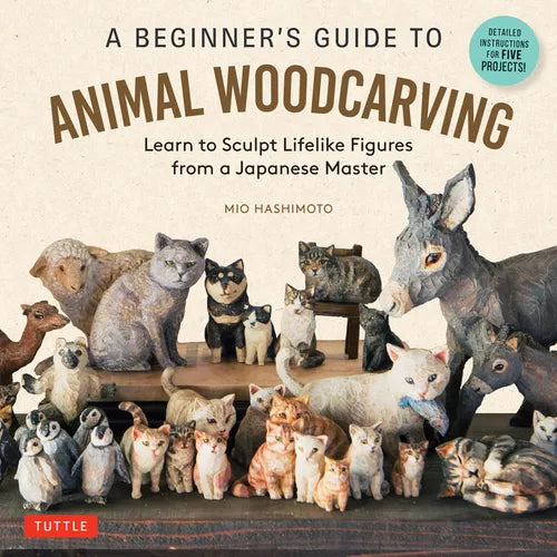 A Beginner's Guide to Animal Woodcarving: Learn to Sculpt Lifelike Figures from a Japanese Master (Detailed Instructions for 5 Projects!) - Paperback