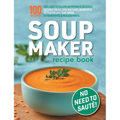 Soup Maker Recipe Book: Fast, Easy to Follow, Nutritious & Delicious. Suitable For All Soup Machines, Blenders & Kettles in less than 30mins. UK Ingre - Paperback