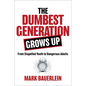The Dumbest Generation Grows Up: From Stupefied Youth to Dangerous Adults - Hardcover