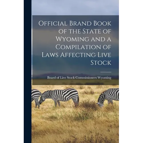 Official Brand Book of the State of Wyoming and a Compilation of Laws Affecting Live Stock - Paperback