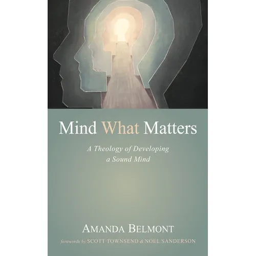 Mind What Matters: A Theology of Developing a Sound Mind - Hardcover