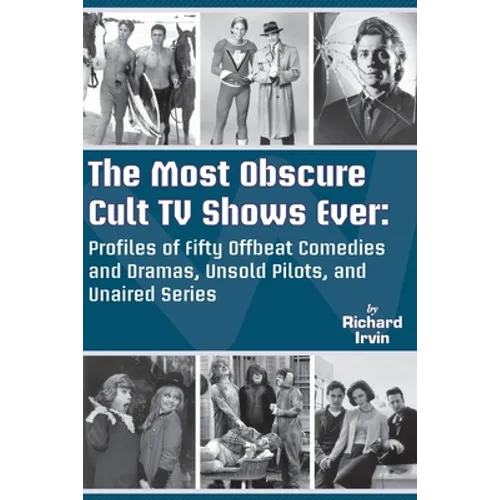 The Most Obscure Cult TV Shows Ever - Profiles of Fifty Offbeat Comedies and Dramas, Unsold Pilots, and Unaired Series - Paperback