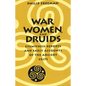 War, Women, and Druids: Eyewitness Reports and Early Accounts of the Ancient Celts - Paperback