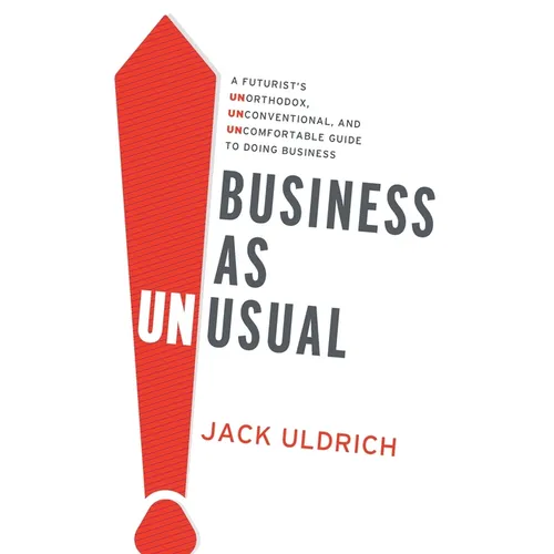 Business As Unusual: A Futurist's Unorthodox, Unconventional, and Uncomfortable Guide to Doing Business - Paperback