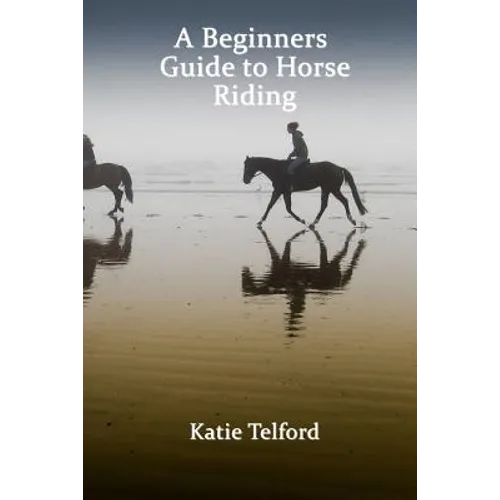 A Beginners Guide to Horse Riding: The Horse Rider's Handbook - Paperback