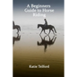 A Beginners Guide to Horse Riding: The Horse Rider's Handbook - Paperback