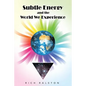 Subtle Energy and the World We Experience - Paperback