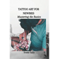 Tattoo Art for Newbies: Mastering the Basics - Paperback